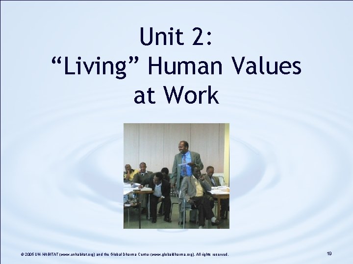 Unit 2: “Living” Human Values at Work © 2005 UN-HABITAT (www. unhabitat. org) and Unit 2: “Living” Human Values at Work © 2005 UN-HABITAT (www. unhabitat. org) and
