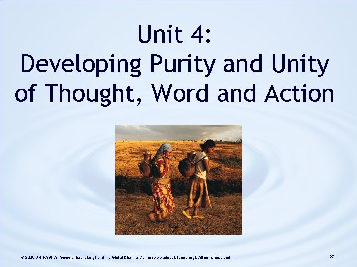 Unit 4: Developing Purity and Unity of Thought, Word and Action © 2005 UN-HABITAT Unit 4: Developing Purity and Unity of Thought, Word and Action © 2005 UN-HABITAT