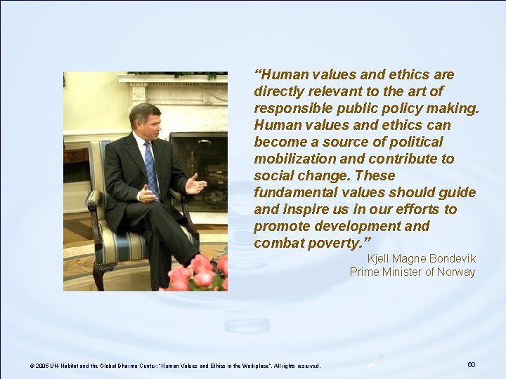 “Human values and ethics are directly relevant to the art of responsible public policy “Human values and ethics are directly relevant to the art of responsible public policy