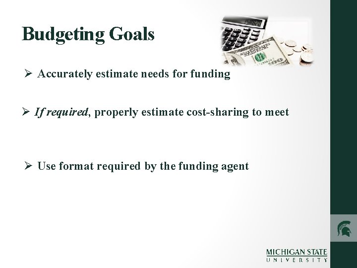 Budgeting Goals Ø Accurately estimate needs for funding Ø If required, properly estimate cost-sharing