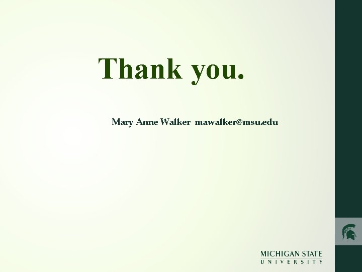 Thank you. Mary Anne Walker mawalker@msu. edu 