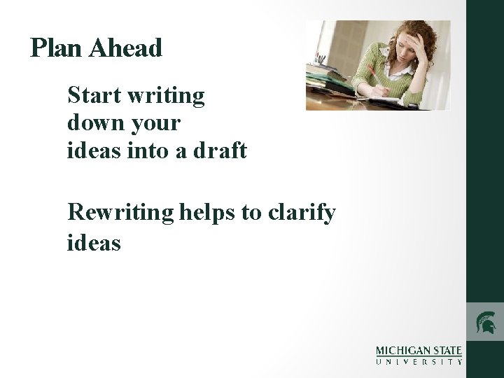 Plan Ahead Start writing down your ideas into a draft Rewriting helps to clarify