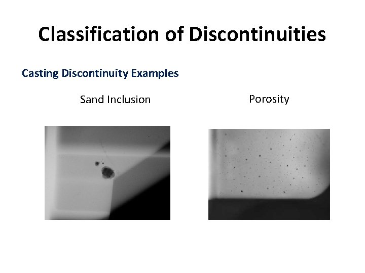 Classification of Discontinuities Casting Discontinuity Examples Sand Inclusion Porosity 
