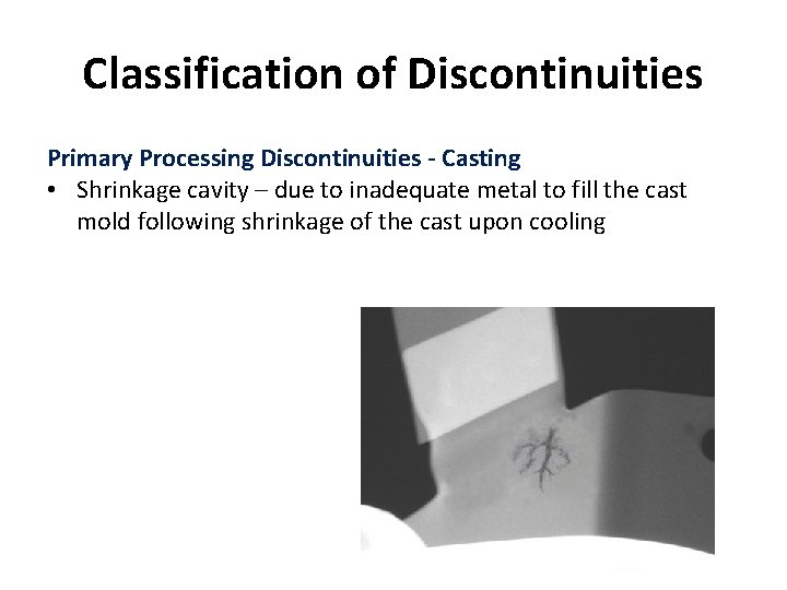 Classification of Discontinuities Primary Processing Discontinuities - Casting • Shrinkage cavity – due to