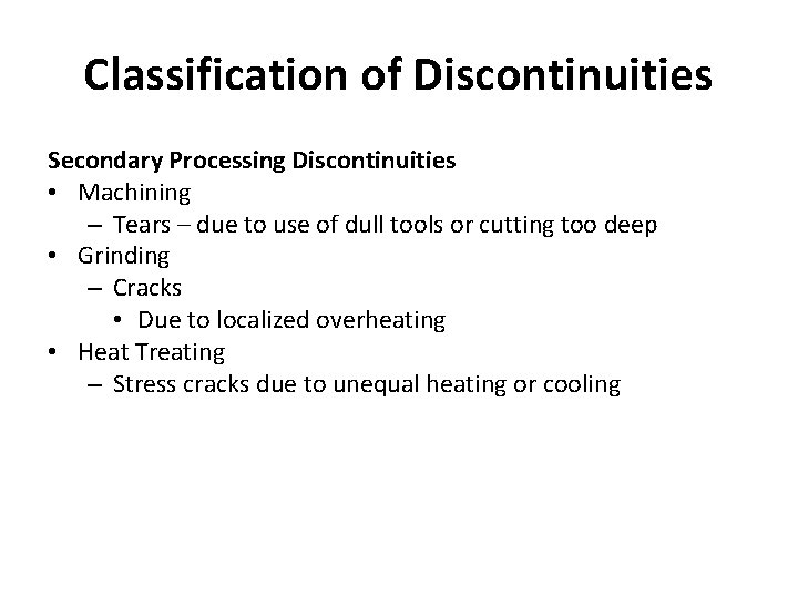 Classification of Discontinuities Secondary Processing Discontinuities • Machining – Tears – due to use