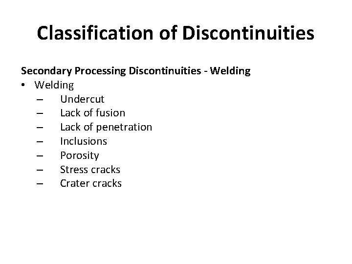 Classification of Discontinuities Secondary Processing Discontinuities - Welding • Welding – Undercut – Lack