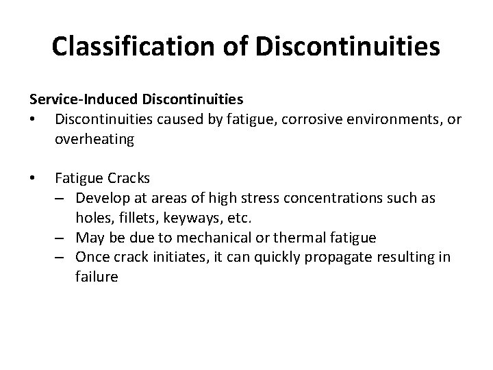 Classification of Discontinuities Service-Induced Discontinuities • Discontinuities caused by fatigue, corrosive environments, or overheating