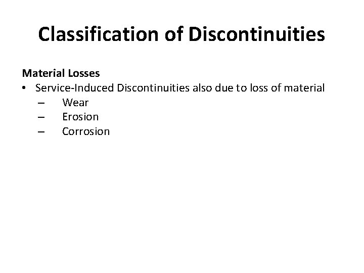 Classification of Discontinuities Material Losses • Service-Induced Discontinuities also due to loss of material