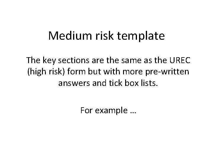 Medium risk template The key sections are the same as the UREC (high risk)