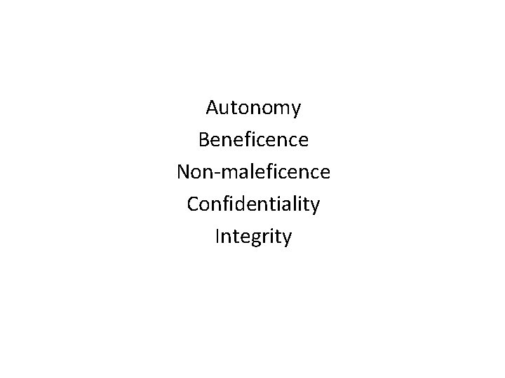 Autonomy Beneficence Non-maleficence Confidentiality Integrity 