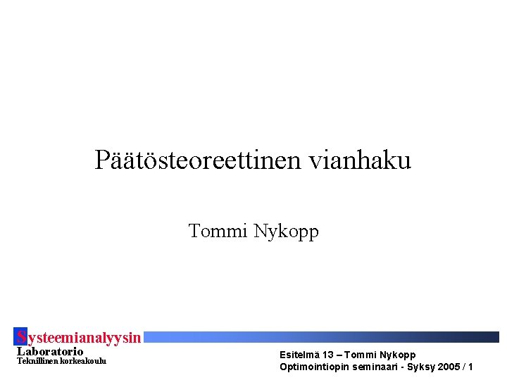 Päätösteoreettinen vianhaku Tommi Nykopp S ysteemianalyysin Laboratorio Teknillinen korkeakoulu Esitelmä 13 – Tommi Nykopp