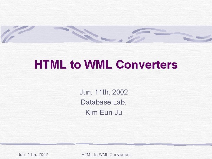 HTML to WML Converters Jun. 11 th, 2002 Database Lab. Kim Eun-Ju Jun. 11