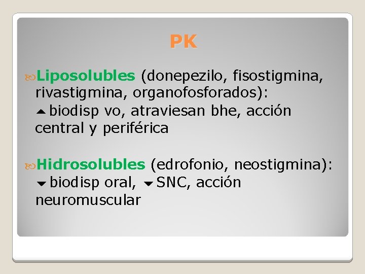 PK Liposolubles (donepezilo, fisostigmina, rivastigmina, organofosforados): biodisp vo, atraviesan bhe, acción central y periférica