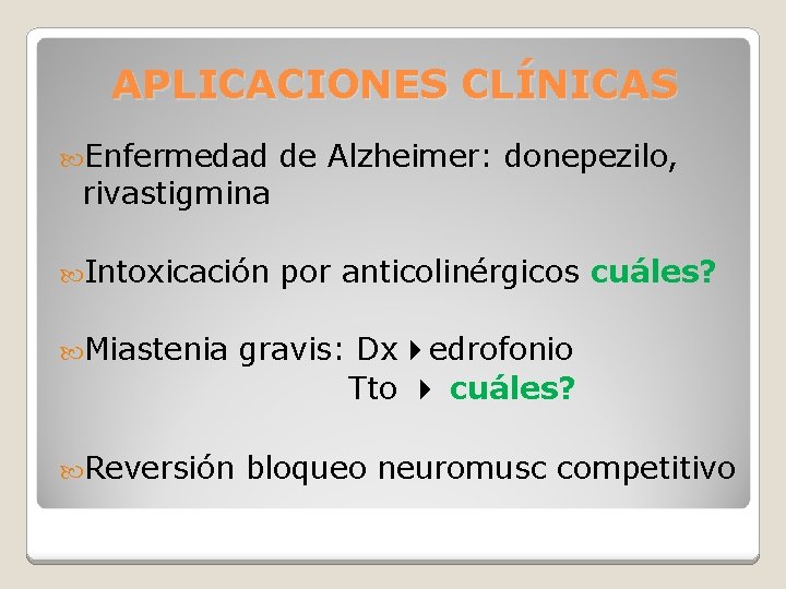 APLICACIONES CLÍNICAS Enfermedad de Alzheimer: donepezilo, Intoxicación por anticolinérgicos cuáles? rivastigmina Miastenia gravis: Dx