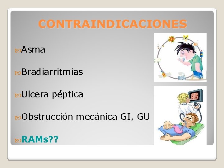 CONTRAINDICACIONES Asma Bradiarritmias Ulcera péptica Obstrucción RAMs? ? mecánica GI, GU 