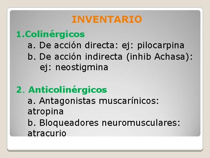 INVENTARIO 1. Colinérgicos a. De acción directa: ej: pilocarpina b. De acción indirecta (inhib