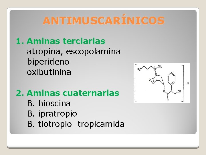 ANTIMUSCARÍNICOS 1. Aminas terciarias atropina, escopolamina biperideno oxibutinina 2. Aminas cuaternarias B. hioscina B.
