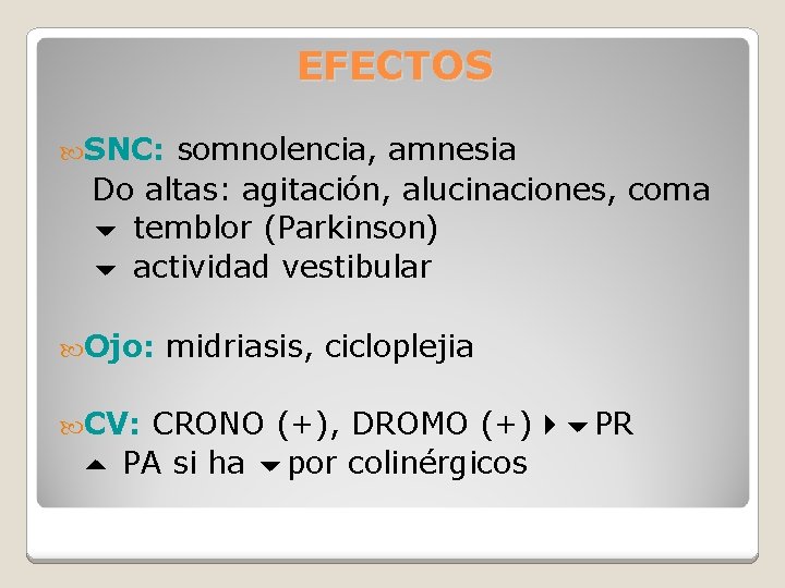 EFECTOS SNC: somnolencia, amnesia Do altas: agitación, alucinaciones, coma temblor (Parkinson) actividad vestibular Ojo: