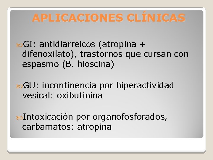 APLICACIONES CLÍNICAS GI: antidiarreicos (atropina + difenoxilato), trastornos que cursan con espasmo (B. hioscina)