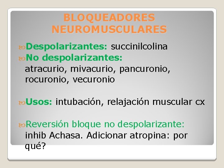 BLOQUEADORES NEUROMUSCULARES Despolarizantes: succinilcolina No despolarizantes: atracurio, mivacurio, pancuronio, rocuronio, vecuronio Usos: intubación, relajación