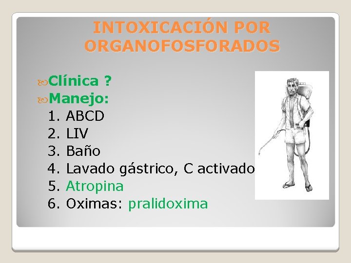 INTOXICACIÓN POR ORGANOFOSFORADOS Clínica ? Manejo: 1. ABCD 2. LIV 3. Baño 4. Lavado