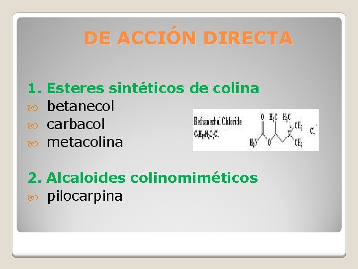 DE ACCIÓN DIRECTA 1. Esteres sintéticos de colina betanecol carbacol metacolina 2. Alcaloides colinomiméticos