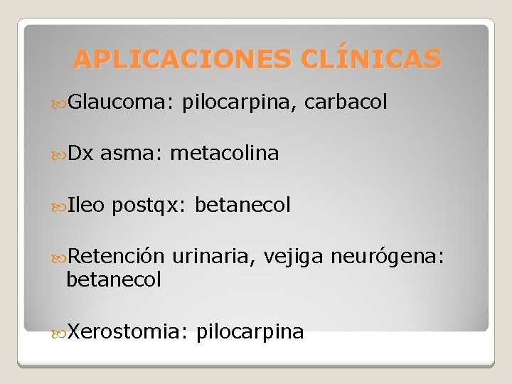 APLICACIONES CLÍNICAS Glaucoma: Dx pilocarpina, carbacol asma: metacolina Ileo postqx: betanecol Retención betanecol urinaria,