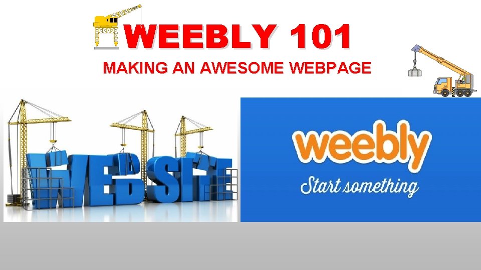 WEEBLY 101 MAKING AN AWESOME WEBPAGE 