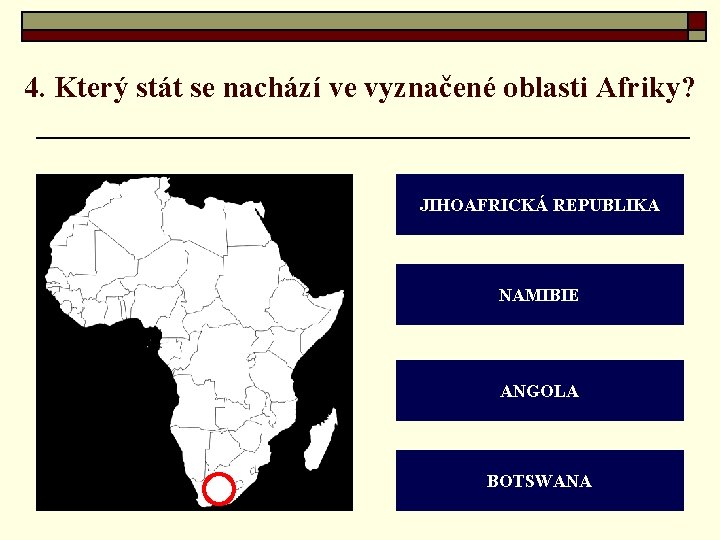 4. Který stát se nachází ve vyznačené oblasti Afriky? JIHOAFRICKÁ REPUBLIKA NAMIBIE ANGOLA BOTSWANA