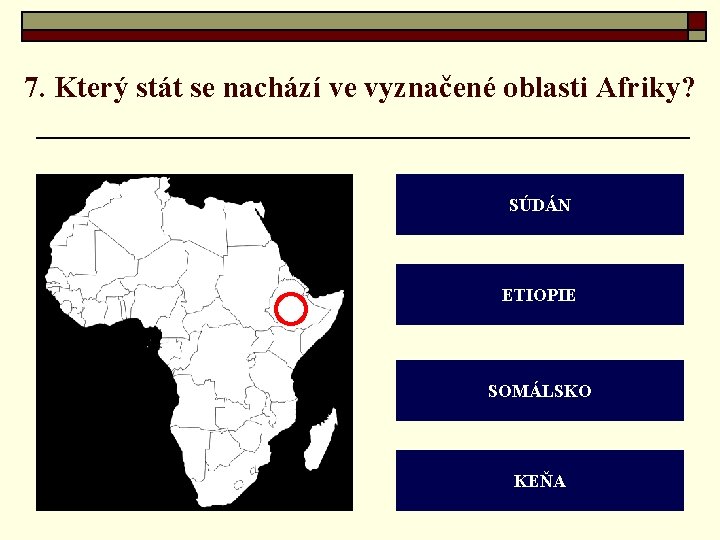 7. Který stát se nachází ve vyznačené oblasti Afriky? SÚDÁN ETIOPIE SOMÁLSKO KEŇA 