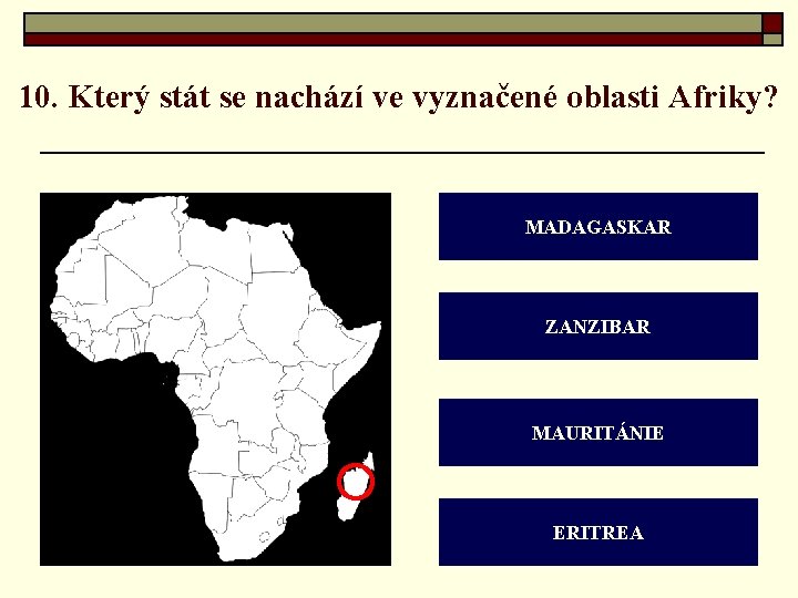 10. Který stát se nachází ve vyznačené oblasti Afriky? MADAGASKAR ZANZIBAR MAURITÁNIE ERITREA 