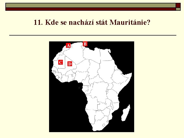 11. Kde se nachází stát Mauritánie? A C D B 