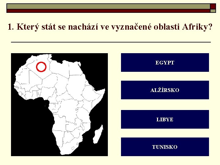 1. Který stát se nachází ve vyznačené oblasti Afriky? EGYPT ALŽÍRSKO LIBYE TUNISKO 