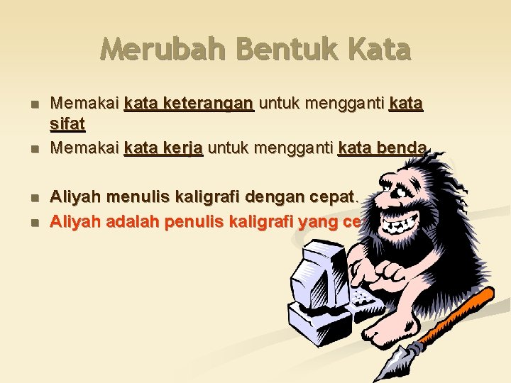 Merubah Bentuk Kata n n Memakai kata keterangan untuk mengganti kata sifat Memakai kata