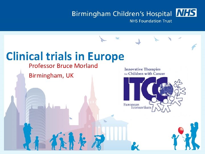 Clinical trials in Europe Professor Bruce Morland Birmingham, UK 