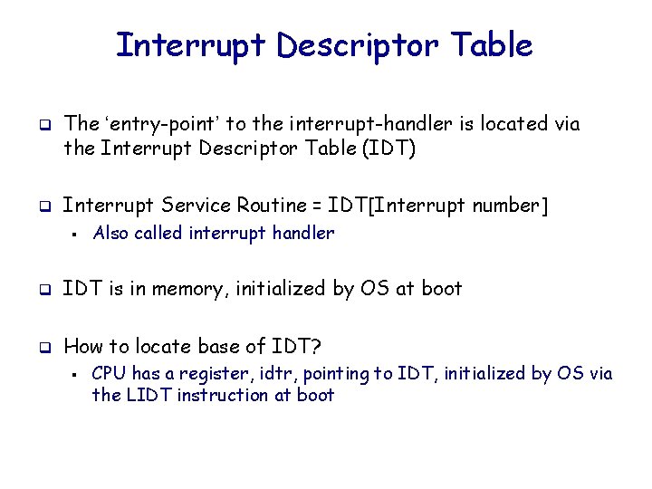 Interrupt Descriptor Table q q The ‘entry-point’ to the interrupt-handler is located via the