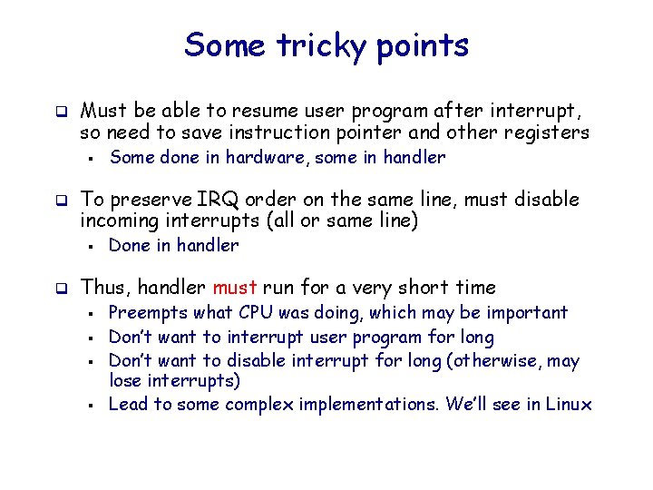 Some tricky points q Must be able to resume user program after interrupt, so