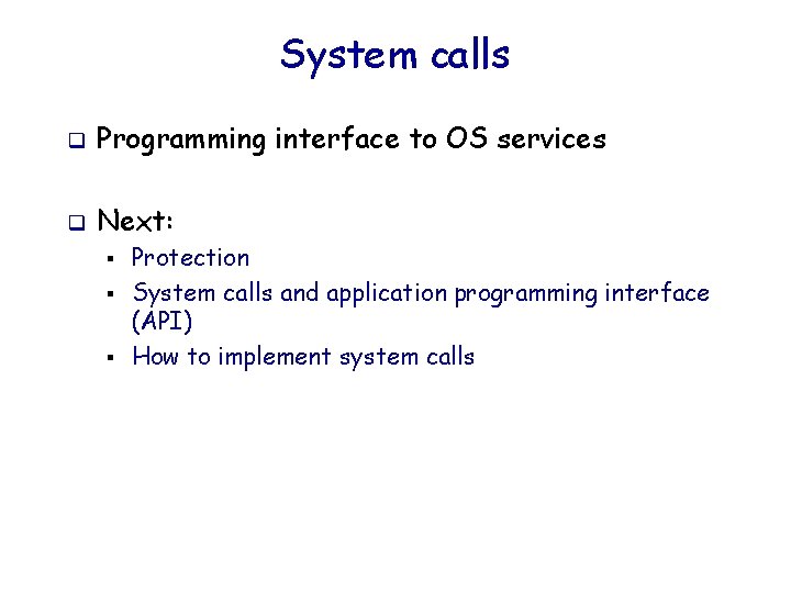 System calls q Programming interface to OS services q Next: § § § Protection