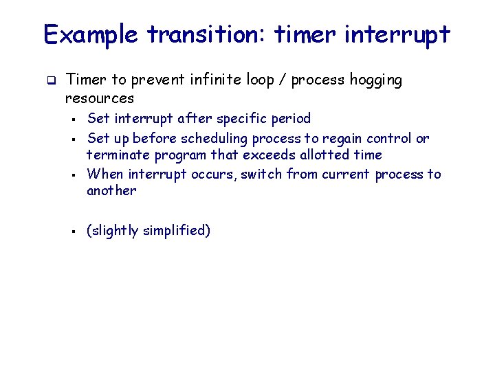 Example transition: timer interrupt q Timer to prevent infinite loop / process hogging resources