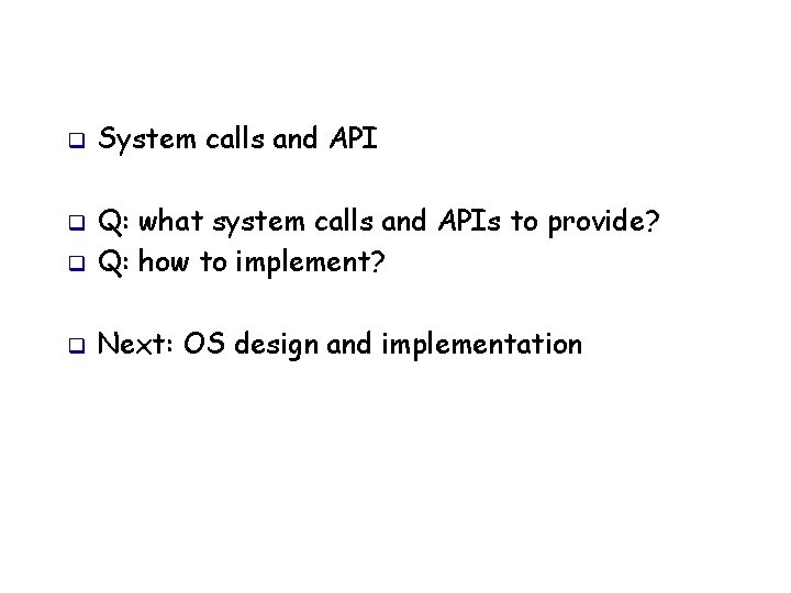 q System calls and API q Q: what system calls and APIs to provide?