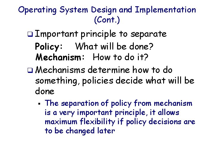 Operating System Design and Implementation (Cont. ) q Important principle to separate Policy: What