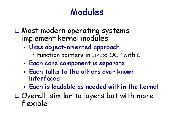 Modules q Most modern operating systems implement kernel modules § Uses object-oriented approach •