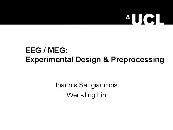 EEG / MEG: Experimental Design & Preprocessing Ioannis Sarigiannidis Wen-Jing Lin 