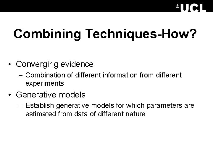 Combining Techniques-How? • Converging evidence – Combination of different information from different experiments •