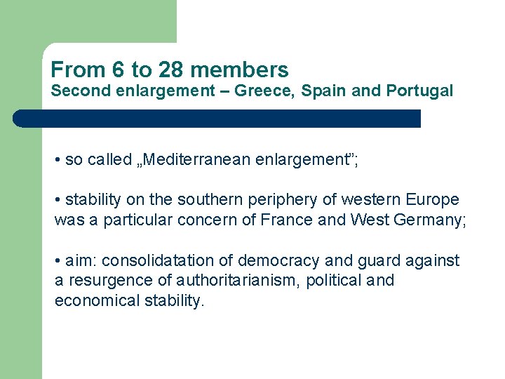 From 6 to 28 members Second enlargement – Greece, Spain and Portugal • so