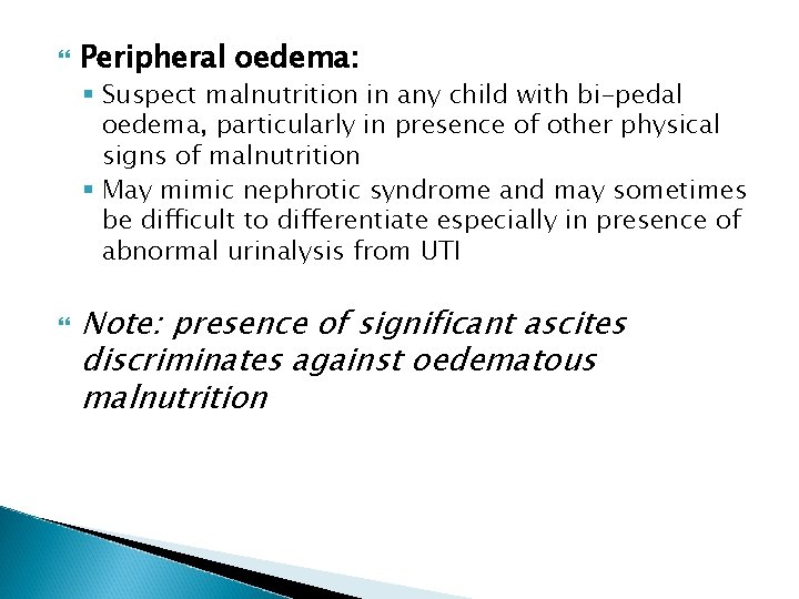  Peripheral oedema: § Suspect malnutrition in any child with bi-pedal oedema, particularly in