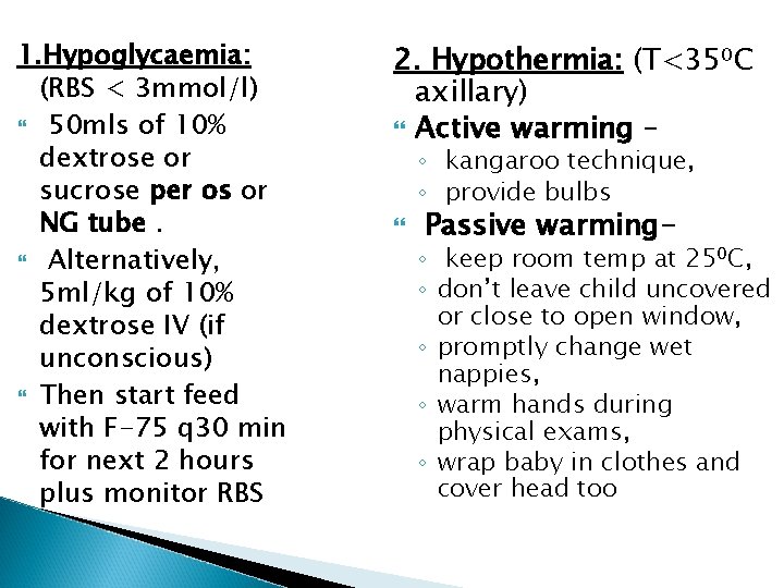 1. Hypoglycaemia: (RBS < 3 mmol/l) 50 mls of 10% dextrose or sucrose per