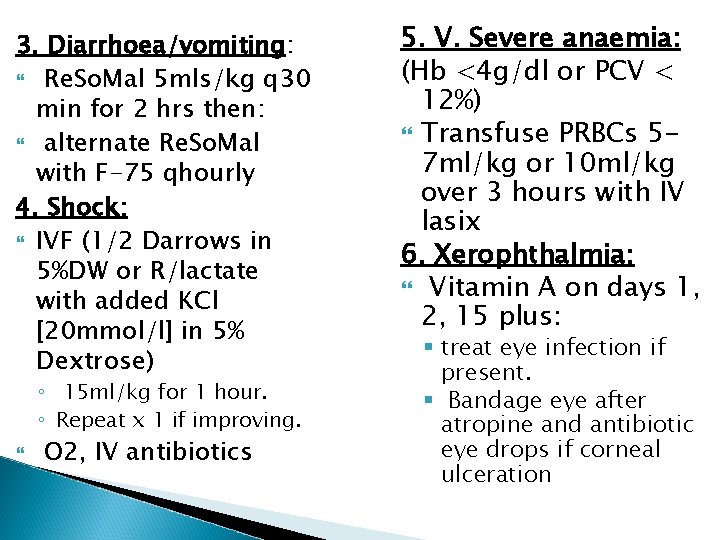 3. Diarrhoea/vomiting: Re. So. Mal 5 mls/kg q 30 min for 2 hrs then: