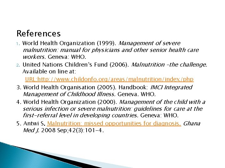 References 1. 2. World Health Organization (1999). Management of severe malnutrition: manual for physicians