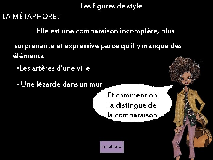 Les figures de style LA MÉTAPHORE : Elle est une comparaison incomplète, plus surprenante